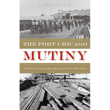 The Port Chicago Mutiny: The Story of the Largest Mass Mutiny Trial in U.S. Naval History
