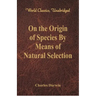 On the Origin of Species By Means of Natural Selection (World Classics, Unabridged)