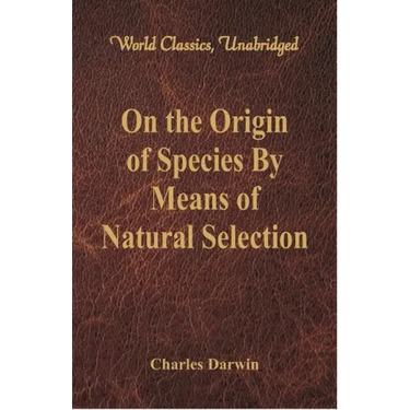 On the Origin of Species By Means of Natural Selection (World Classics, Unabridged)