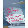Jesus fulfillment of Old Testament Prophecies: How Jesus Fulfilled the Old testment Prophecies for the Messiah
