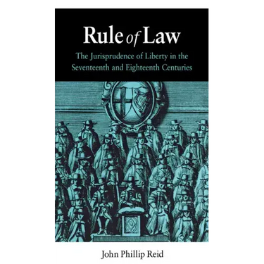 Rule of Law: The Jurisprudence of Liberty in the Seventeenth and Eighteenth Centuries