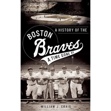 A History of the Boston Braves: A Time Gone by