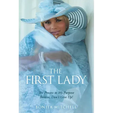 The First Lady: The Process to My Purpose Believe, Don't Give Up!
