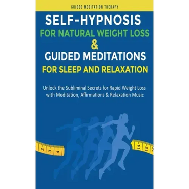 Self-Hypnosis for Natural Weight Loss & Guided Meditations for Sleep and Relaxation: Unlock the Subliminal Secrets for Rapid Weight Loss with Meditati