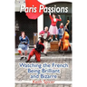 Paris Passions: Watching the French Being Brilliant and Bizarre