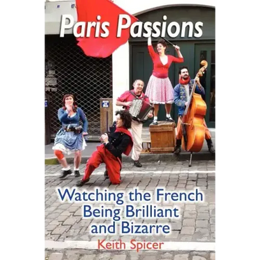 Paris Passions: Watching the French Being Brilliant and Bizarre