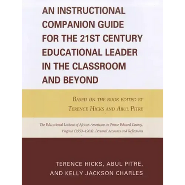 An Instructional Companion Guide for the 21st Century Educational Leader in the Classroom and Beyond: Based on the Book Edited by Terence Hicks and Ab