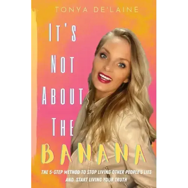It's Not About the Banana: The 5-Step Method To Stop Living Other People's Lies and Start Living Your Truth
