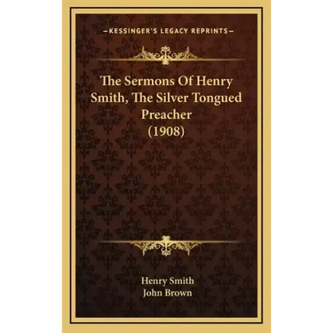 The Sermons Of Henry Smith, The Silver Tongued Preacher (1908)