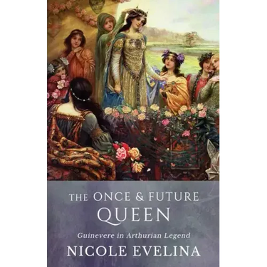 The Once and Future Queen: Guinevere in Arthurian Legend