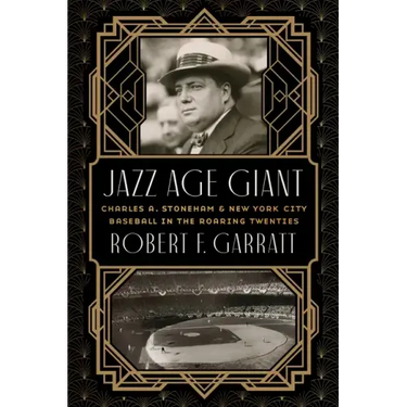 Jazz Age Giant: Charles A. Stoneham and New York City Baseball in the Roaring Twenties