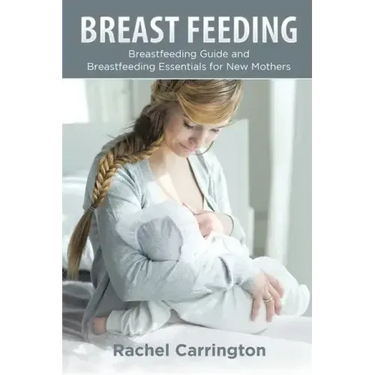 Breast Feeding: Breastfeeding Guide and Breastfeeding Essentials for New Mothers
