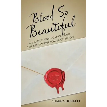 Blood so Beautiful: A Journey with Cancer and the Redemptive Power of Blood