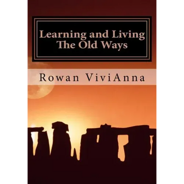 Learning and Living The Old Ways: Wiccan Lessons, Rituals, Rites of Passage,