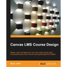Canvas LMS Course Design: Design, create, and teach online courses using Canvas Learning Management System's powerful tools