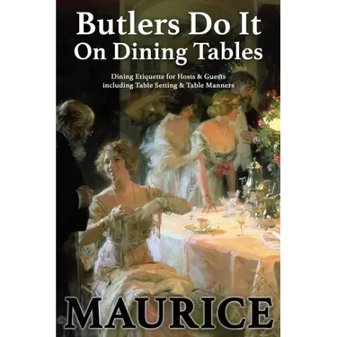 Butlers Do It On Dining Tables: Dining Etiquette for Hosts & Guests including Table Setting & Table Manners