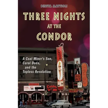 Three Nights at the Condor: A Coal Miner's Son, Carol Doda, and the Topless Revolution