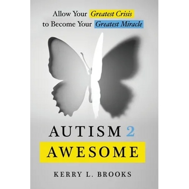 Autism 2 Awesome: Allow Your Greatest Crisis to Become Your Greatest Miracle