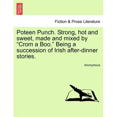 Poteen Punch. Strong, Hot and Sweet, Made and Mixed by "Crom a Boo." Being a Succession of Irish After-Dinner Stories.