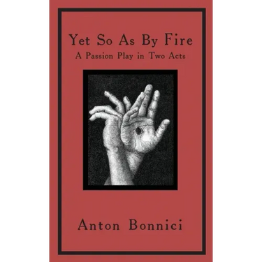 Yet so as by fire: a passion play in two acts