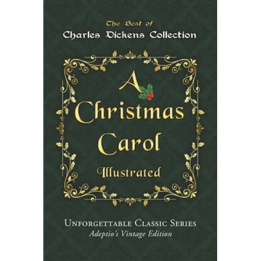Charles Dickens Collection - A Christmas Carol - Illustrated: The immortal story of Scrooge and Tiny Tim - Unforgettable Classic Series - Adeptio's Vi