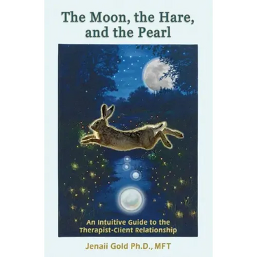The Moon, the Hare, and the Pearl: An Intuitive Guide to the Therapist-Client Relationship: A companion for therapists and others who are drawn to the
