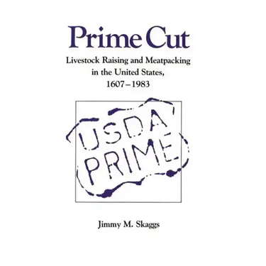 Prime Cut: Livestock Raising and Meatpacking in the United States 1607-1983