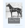 The American Trotter Horse: The Origin, History and Development of the American Trotting Horse