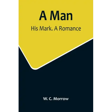 A Man: His Mark. A Romance