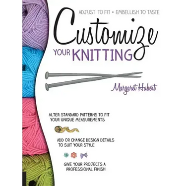 Customize Your Knitting: Adjust to Fit; Embellish to Taste