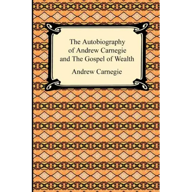The Autobiography of Andrew Carnegie and The Gospel of Wealth