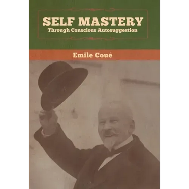 Self Mastery Through Conscious Autosuggestion