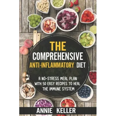 The Comprehensive Anti-Inflammatory Diet: A No-Stress Meal Plan with 50 Easy Recipes to Heal the Immune System