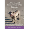 God Makes My Little Tail Wiggle: Lessons Of Love, Life, And Seeing Through The Eyes Of The Divine, Taught By A Dog Named Cody