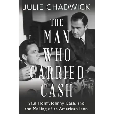 The Man Who Carried Cash: Saul Holiff, Johnny Cash, and the Making of an American Icon