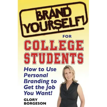 Brand Yourself! for College Students: How to Use Personal Branding to Get the Job You Want!