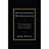 Rediscovering Republicanism: Renewing America with Our Founding Vision and Values