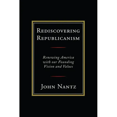 Rediscovering Republicanism: Renewing America with Our Founding Vision and Values