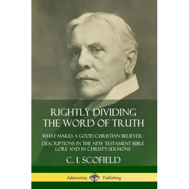 Rightly Dividing the Word of Truth: What Makes a Good Christian Believer - Descriptions in the New Testament Bible Lore and in Christ's Sermons