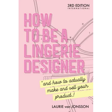 How to be a Lingerie Designer Global Edition: and how to actually make and sell your product