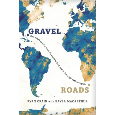 Gravel Roads: One man's quest around the world to heal, and to live a life with no regrets