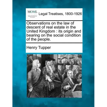 Observations on the Law of Descent of Real Estate in the United Kingdom: Its Origin and Bearing on the Social Condition of the People.