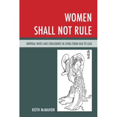 Women Shall Not Rule: Imperial Wives and Concubines in China from Han to Liao