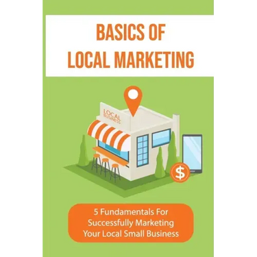 Basics Of Local Marketing: 5 Fundamentals For Successfully Marketing Your Local Small Business: 3P Marketing Solutions
