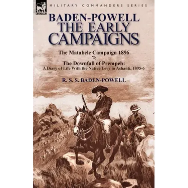 Baden-Powell: The Early Campaigns-The Downfall of Prempeh, a Diary of Life with the Native Levy in Ashanti, 1895-6 & the Matabele CA