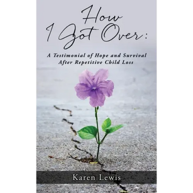 How I Got Over: A Testimonial of Hope and Survival After Repetitive Child Loss