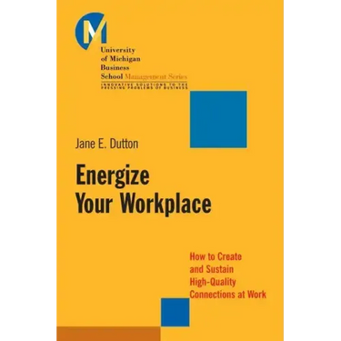 Energize Your Workplace: How to Create and Sustain High-Quality Connections at Work