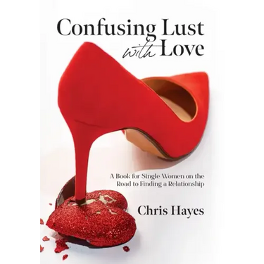 Confusing Lust with Love: A Book for Single Women on the Road to Finding a Relationship