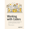 Working with Coders: A Guide to Software Development for the Perplexed Non-Techie