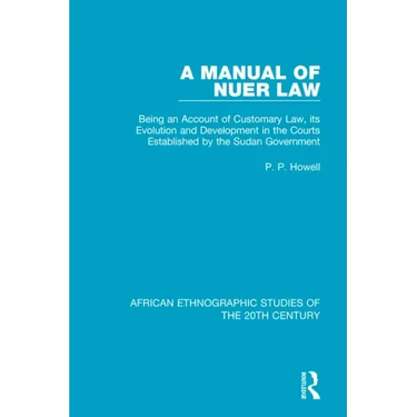 A Manual of Nuer Law: Being an Account of Customary Law, Its Evolution and Development in the Courts Established by the Sudan Government